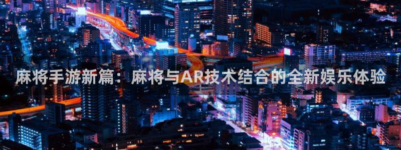 巅峰国际：麻将手游新篇：麻将与AR技术结合的全新娱乐体验