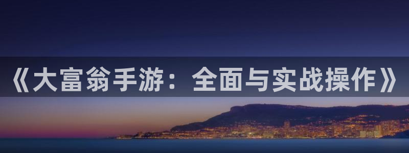 巅峰国际平台：《大富翁手游：全面与实战操作》